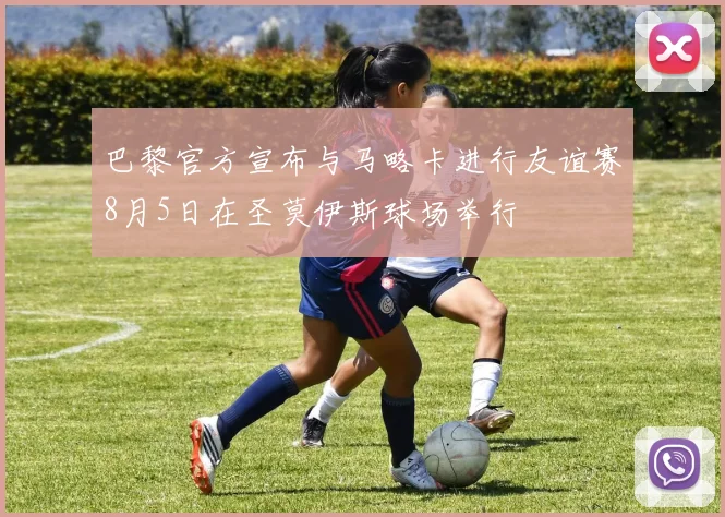 巴黎官方宣布与马略卡进行友谊赛8月5日在圣莫伊斯球场举行