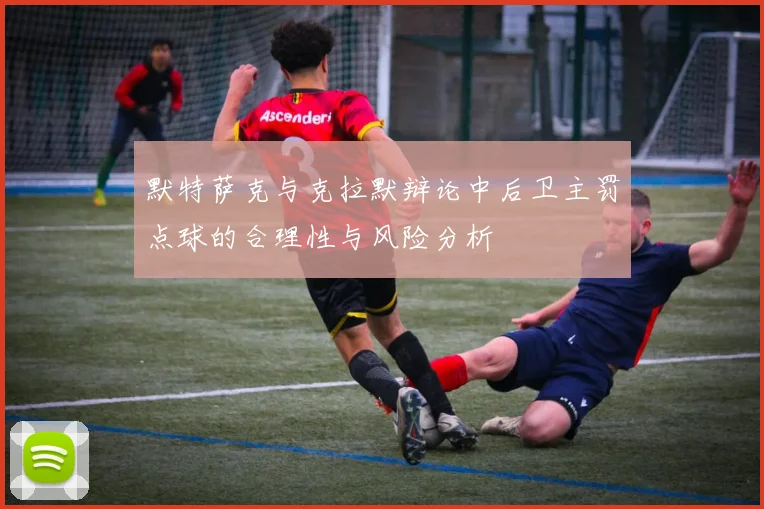 默特萨克与克拉默辩论中后卫主罚点球的合理性与风险分析